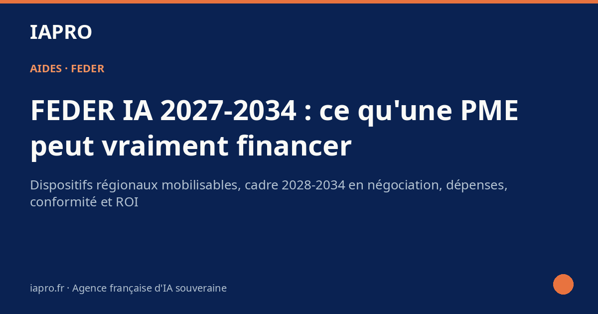 Aides FEDER : volet IA 2027-2034 pour PME, ce qu'il faut préparer dès maintenant — visuel de couverture IAPRO