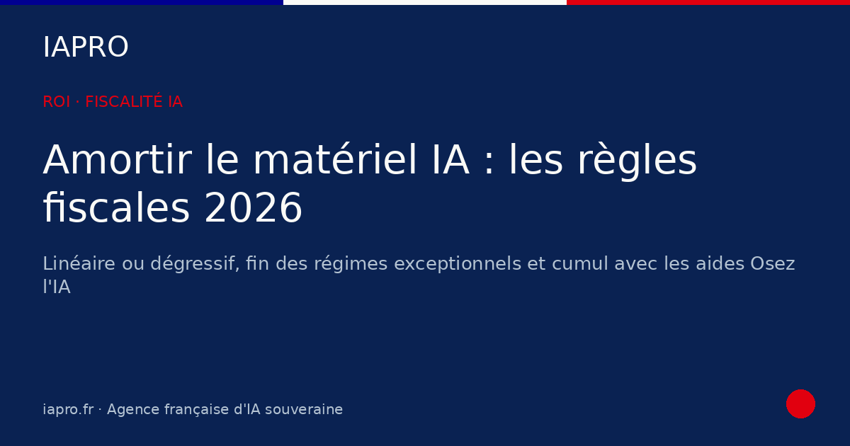 Amortissement fiscal du matériel IA : les règles 2026 pour piloter votre ROI — visuel de couverture IAPRO