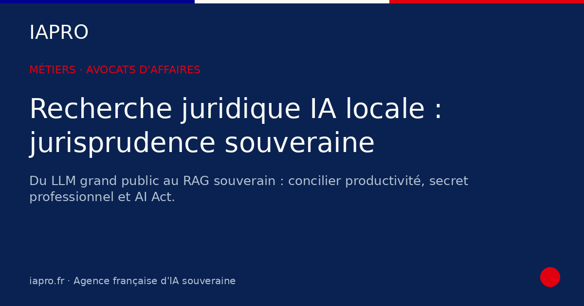 Avocat d'affaires : la recherche juridique IA locale, du risque à l'IA de confiance — visuel de couverture IAPRO