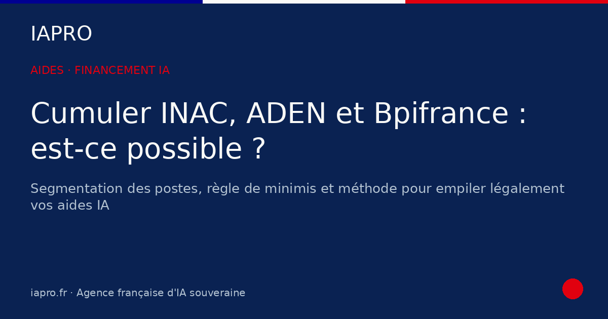 Cumuler INAC, ADEN et Bpifrance : est-ce vraiment possible en 2026 ? — visuel de couverture IAPRO