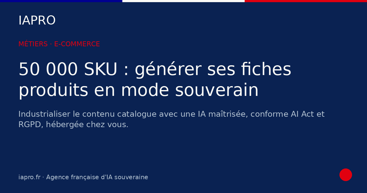 Génération fiches produits IA : 50 000 SKU en mode souverain — visuel de couverture IAPRO