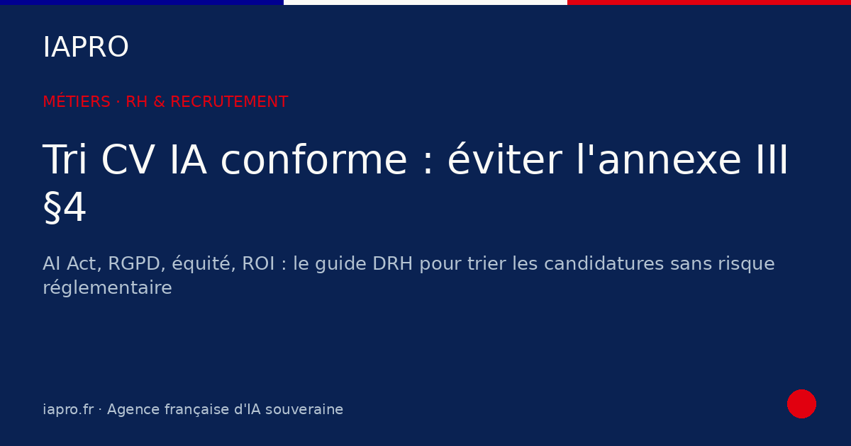 Tri CV IA conforme : éviter l'annexe III §4 de l'AI Act sans renoncer à l'automatisation — visuel de couverture IAPRO